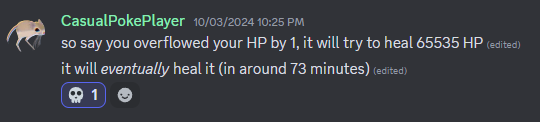 CasualPokePlayer: so say you overflowed your HP by 1, it will try to heal 65535 HP. it will eventually heal it (in around 73 minutes)