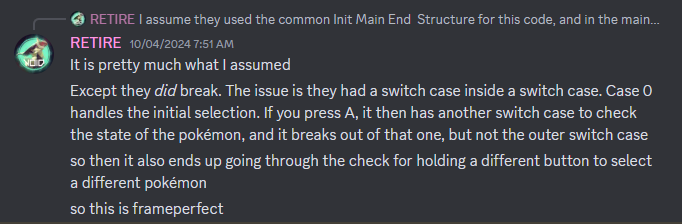 RETIRE: Except they did break. The issue is they had a switch case inside a switch case. Case 0 handles the initial selection. If you press A, it then has another switch case to check the state of the pokémon, and it breaks out of that one, but not the outer switch case so then it also ends up going through the check for holding a different button to select a different pokémon. so this is frameperfect